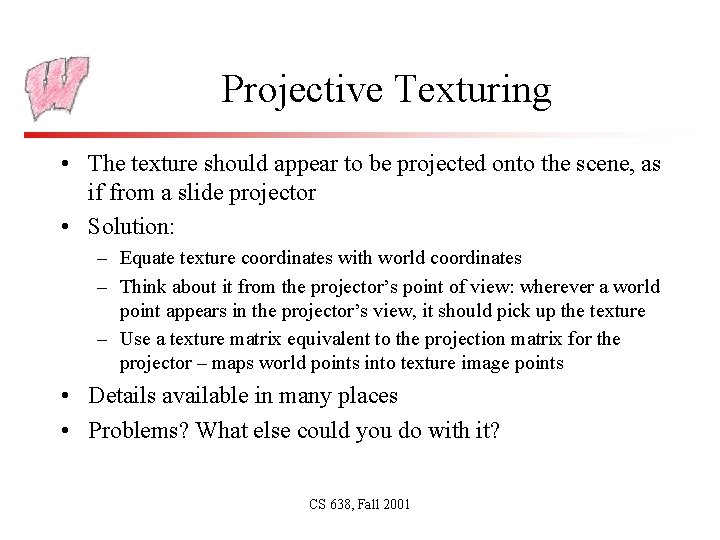 Projective Texturing • The texture should appear to be projected onto the scene, as