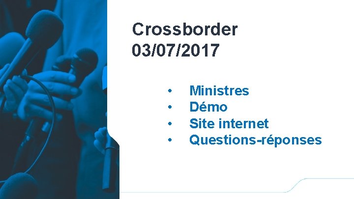 Crossborder 03/07/2017 • • Ministres Démo Site internet Questions-réponses 