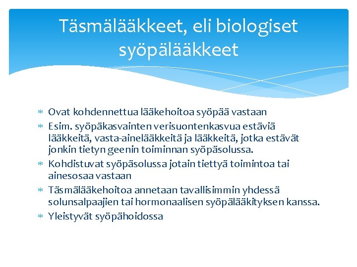 Täsmälääkkeet, eli biologiset syöpälääkkeet Ovat kohdennettua lääkehoitoa syöpää vastaan Esim. syöpäkasvainten verisuontenkasvua estäviä lääkkeitä,