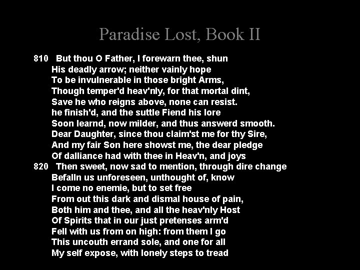 Paradise Lost, Book II 810 But thou O Father, I forewarn thee, shun His