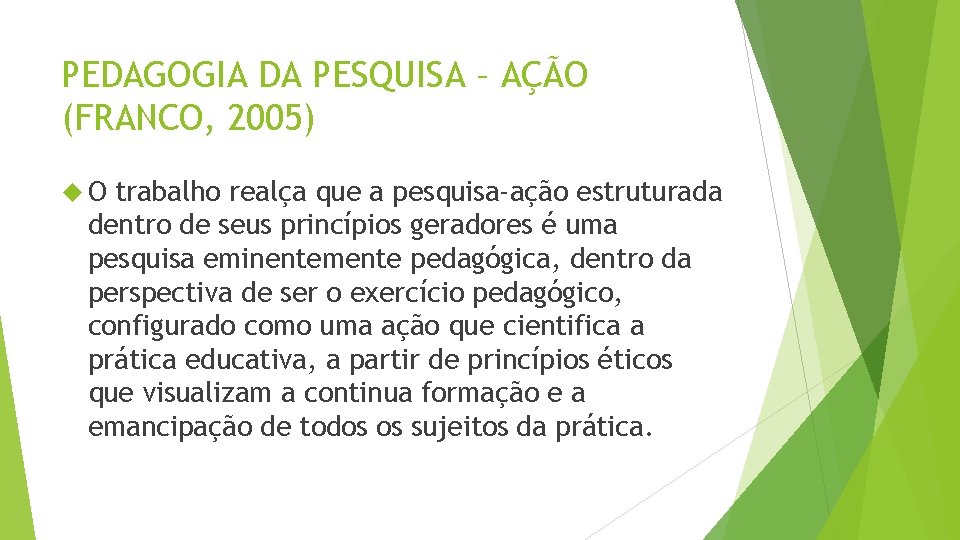 PEDAGOGIA DA PESQUISA – AÇÃO (FRANCO, 2005) O trabalho realça que a pesquisa-ação estruturada