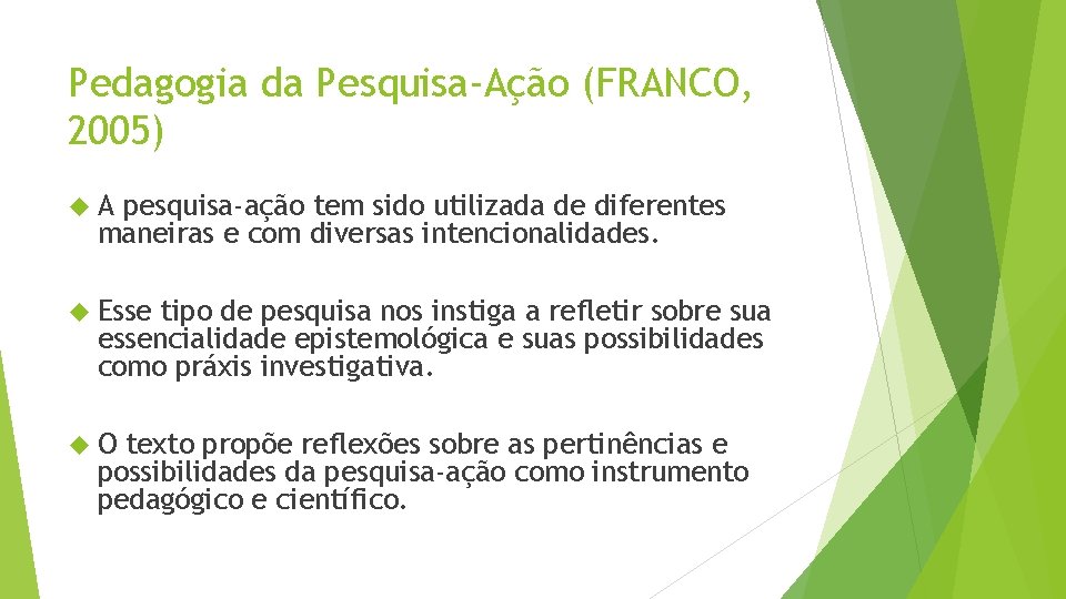 Pedagogia da Pesquisa-Ação (FRANCO, 2005) A pesquisa-ação tem sido utilizada de diferentes maneiras e