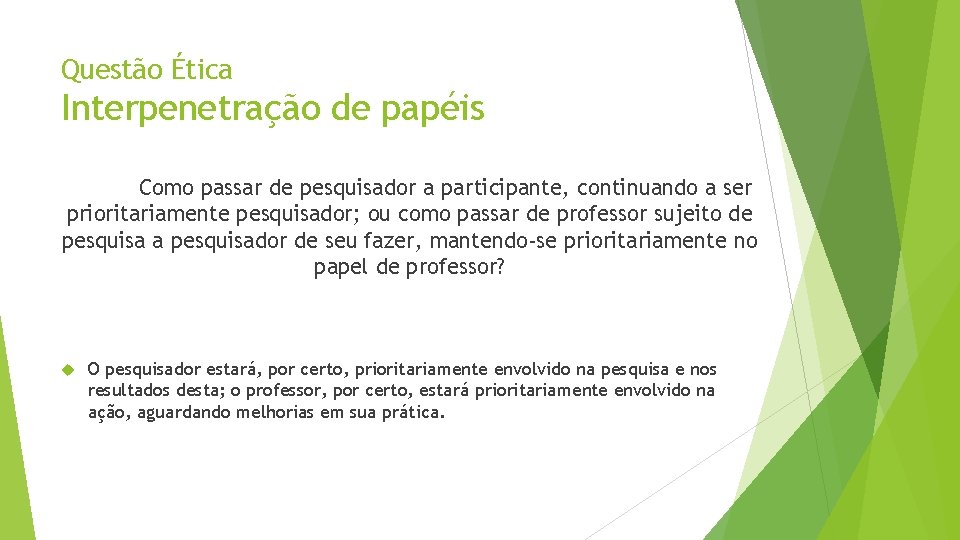 Questão Ética Interpenetração de papéis Como passar de pesquisador a participante, continuando a ser