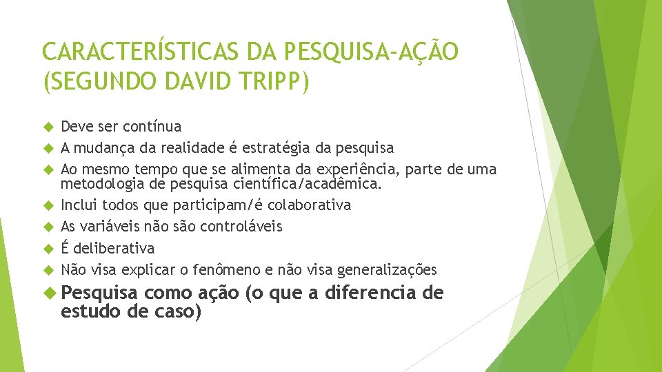 CARACTERÍSTICAS DA PESQUISA-AÇÃO (SEGUNDO DAVID TRIPP) Deve ser contínua A mudança da realidade é