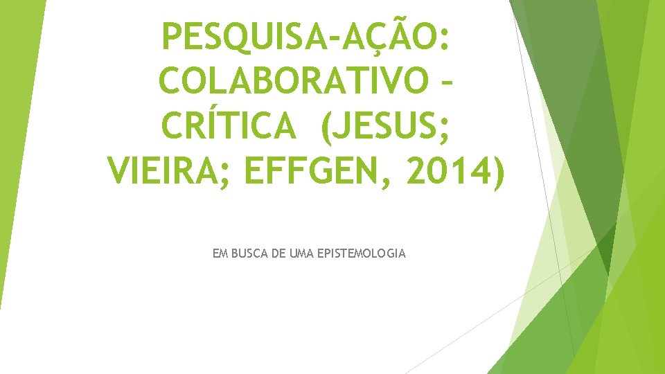 PESQUISA-AÇÃO: COLABORATIVO – CRÍTICA (JESUS; VIEIRA; EFFGEN, 2014) EM BUSCA DE UMA EPISTEMOLOGIA 