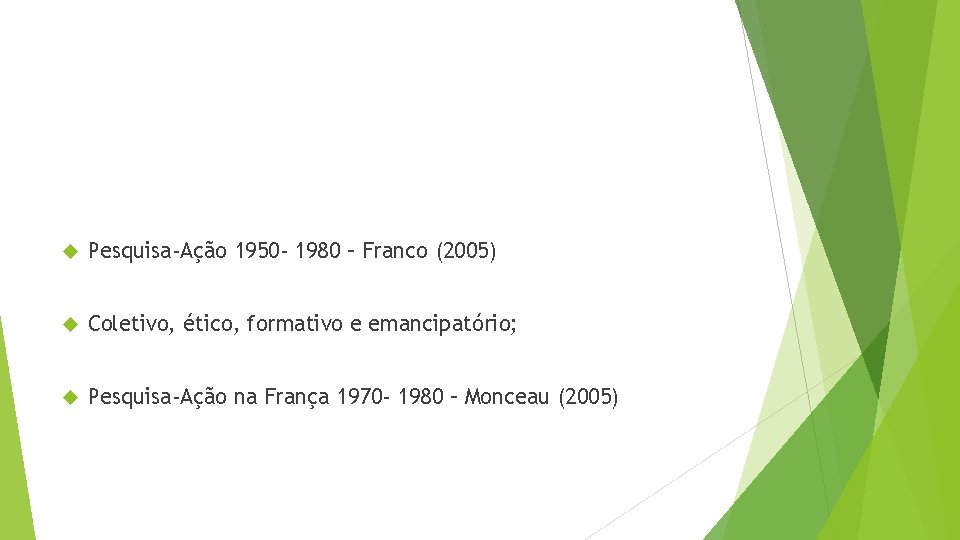  Pesquisa-Ação 1950 - 1980 – Franco (2005) Coletivo, ético, formativo e emancipatório; Pesquisa-Ação