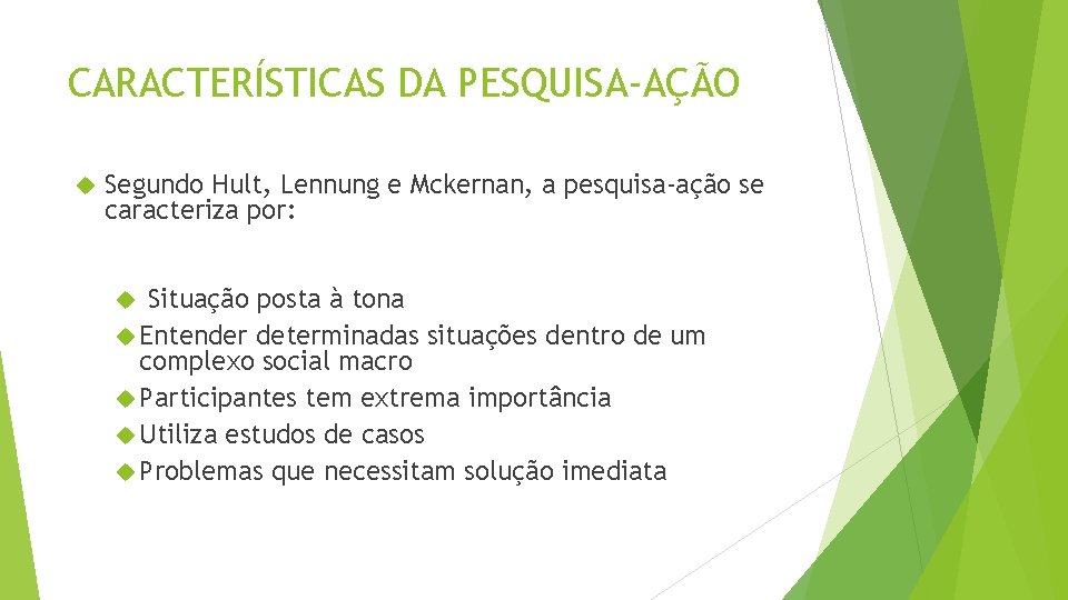 CARACTERÍSTICAS DA PESQUISA-AÇÃO Segundo Hult, Lennung e Mckernan, a pesquisa-ação se caracteriza por: Situação