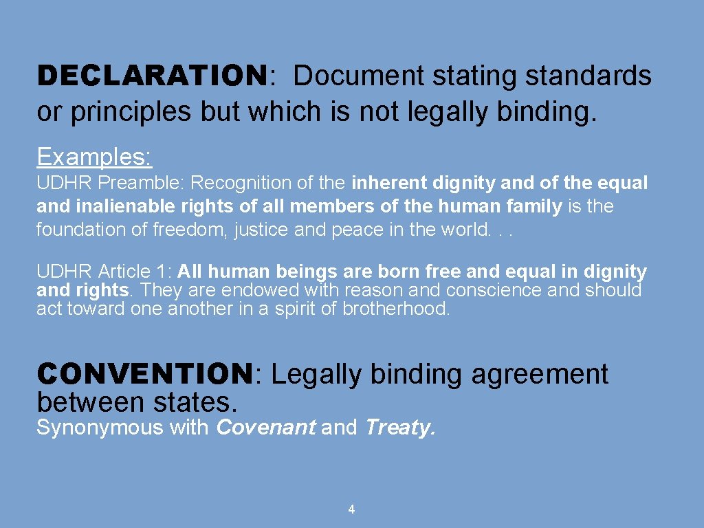 DECLARATION: Document stating standards or principles but which is not legally binding. Examples: UDHR