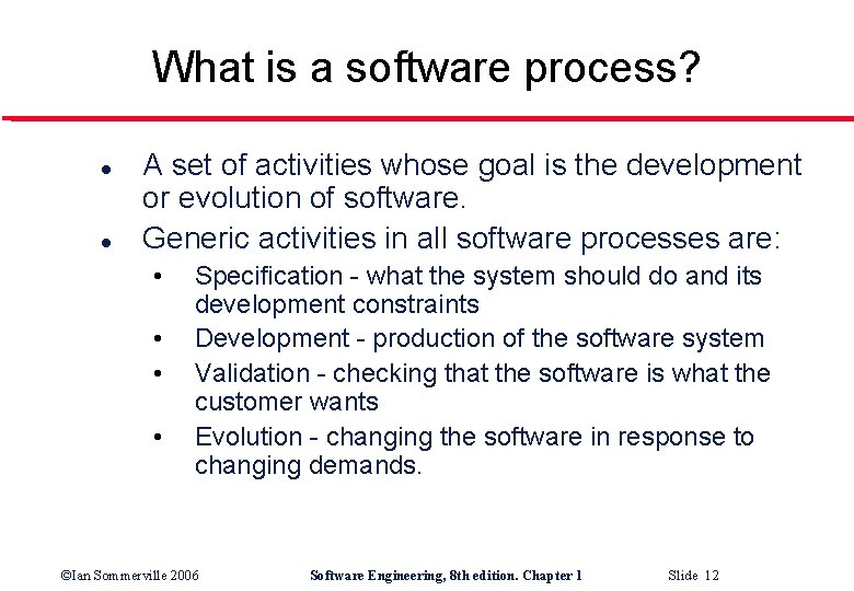 What is a software process? l l A set of activities whose goal is