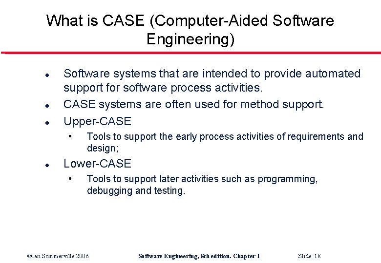 What is CASE (Computer-Aided Software Engineering) l l l Software systems that are intended