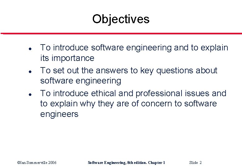 Objectives l l l To introduce software engineering and to explain its importance To