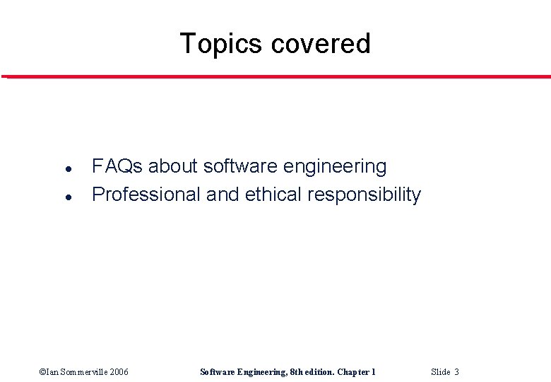 Topics covered l l FAQs about software engineering Professional and ethical responsibility ©Ian Sommerville