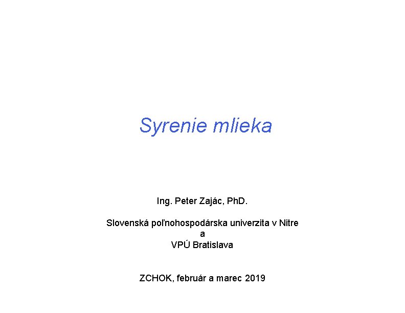 Syrenie mlieka Ing. Peter Zajác, Ph. D. Slovenská poľnohospodárska univerzita v Nitre a VPÚ Syrenie mlieka Ing. Peter Zajác, Ph. D. Slovenská poľnohospodárska univerzita v Nitre a VPÚ