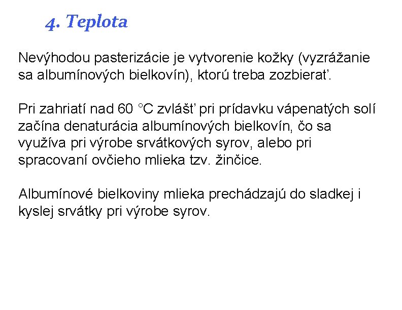 4. Teplota Nevýhodou pasterizácie je vytvorenie kožky (vyzrážanie sa albumínových bielkovín), ktorú treba zozbierať. 4. Teplota Nevýhodou pasterizácie je vytvorenie kožky (vyzrážanie sa albumínových bielkovín), ktorú treba zozbierať.