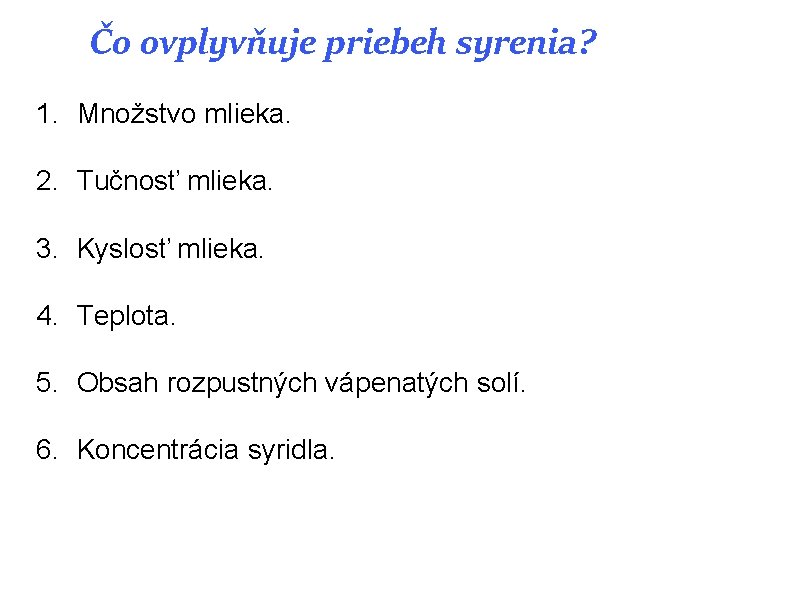 Čo ovplyvňuje priebeh syrenia? 1. Množstvo mlieka. 2. Tučnosť mlieka. 3. Kyslosť mlieka. 4. Čo ovplyvňuje priebeh syrenia? 1. Množstvo mlieka. 2. Tučnosť mlieka. 3. Kyslosť mlieka. 4.