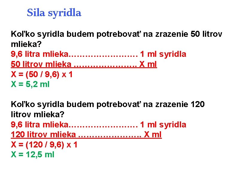 Sila syridla Koľko syridla budem potrebovať na zrazenie 50 litrov mlieka? 9, 6 litra Sila syridla Koľko syridla budem potrebovať na zrazenie 50 litrov mlieka? 9, 6 litra