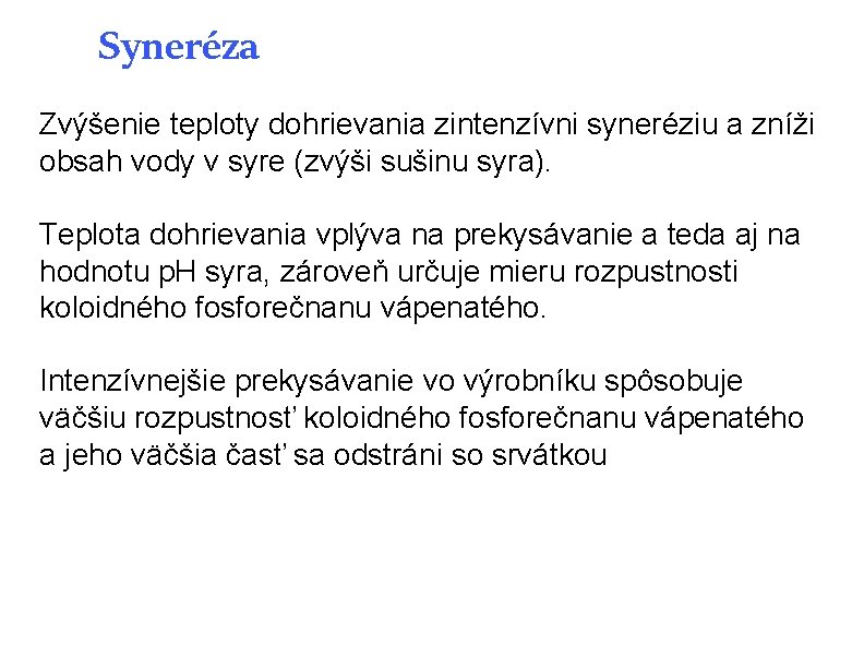 Syneréza Zvýšenie teploty dohrievania zintenzívni syneréziu a zníži obsah vody v syre (zvýši sušinu Syneréza Zvýšenie teploty dohrievania zintenzívni syneréziu a zníži obsah vody v syre (zvýši sušinu