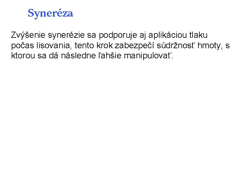 Syneréza Zvýšenie synerézie sa podporuje aj aplikáciou tlaku počas lisovania, tento krok zabezpečí súdržnosť Syneréza Zvýšenie synerézie sa podporuje aj aplikáciou tlaku počas lisovania, tento krok zabezpečí súdržnosť