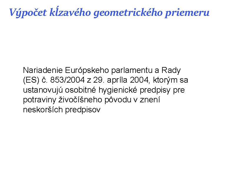 Výpočet kĺzavého geometrického priemeru Nariadenie Európskeho parlamentu a Rady (ES) č. 853/2004 z 29. Výpočet kĺzavého geometrického priemeru Nariadenie Európskeho parlamentu a Rady (ES) č. 853/2004 z 29.