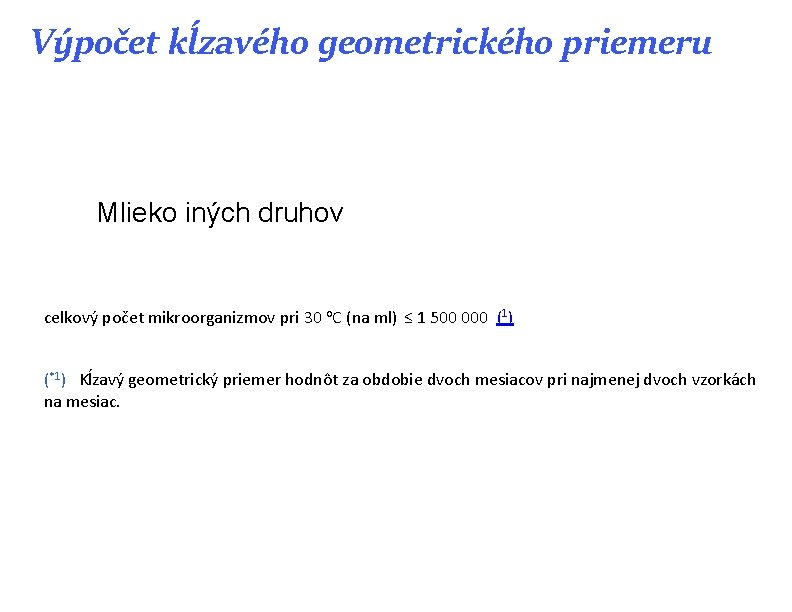Výpočet kĺzavého geometrického priemeru Mlieko iných druhov celkový počet mikroorganizmov pri 30 o. C Výpočet kĺzavého geometrického priemeru Mlieko iných druhov celkový počet mikroorganizmov pri 30 o. C