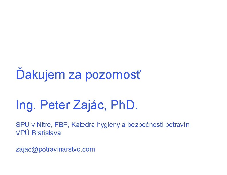 Ďakujem za pozornosť Ing. Peter Zajác, Ph. D. SPU v Nitre, FBP, Katedra hygieny Ďakujem za pozornosť Ing. Peter Zajác, Ph. D. SPU v Nitre, FBP, Katedra hygieny