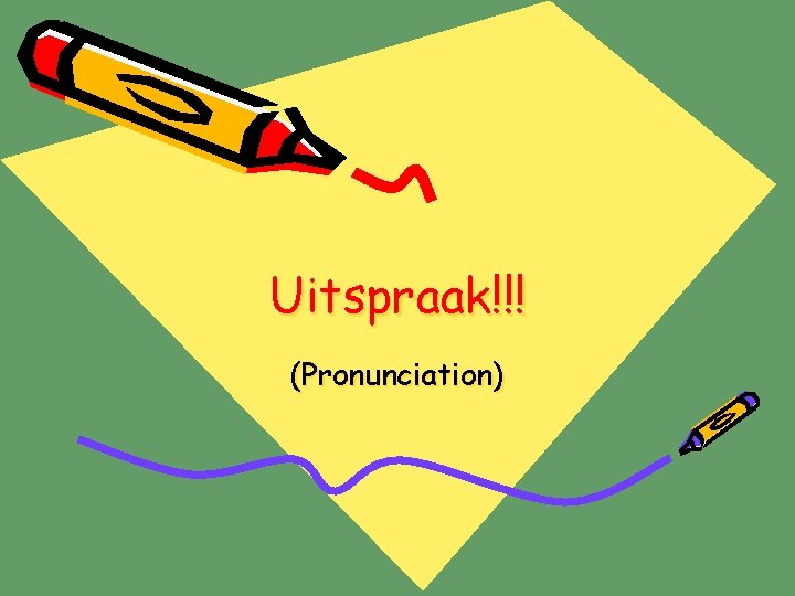 Uitspraak!!! (Pronunciation) 