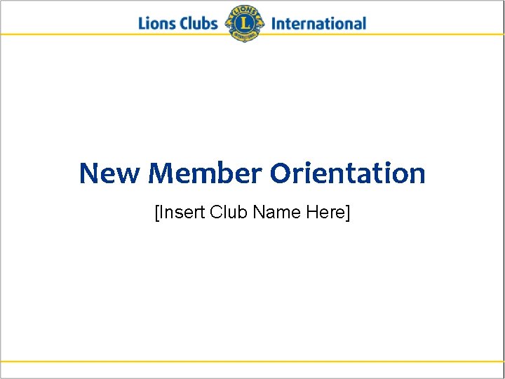 New Member Orientation [Insert Club Name Here] 