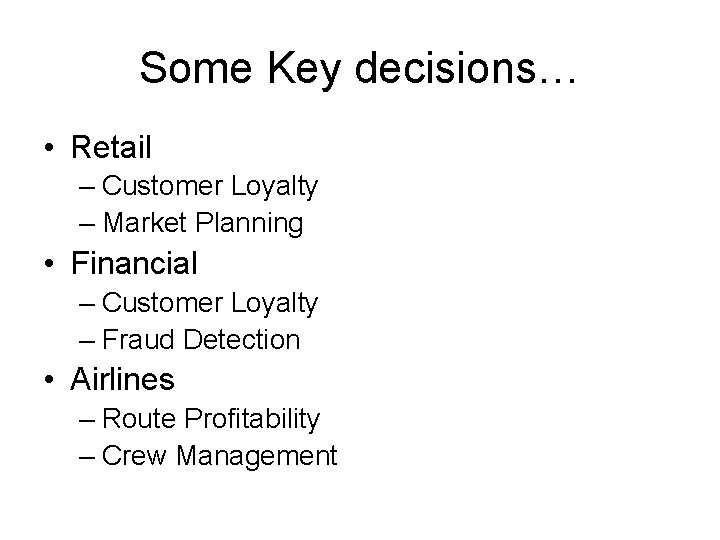 Some Key decisions… • Retail – Customer Loyalty – Market Planning • Financial –