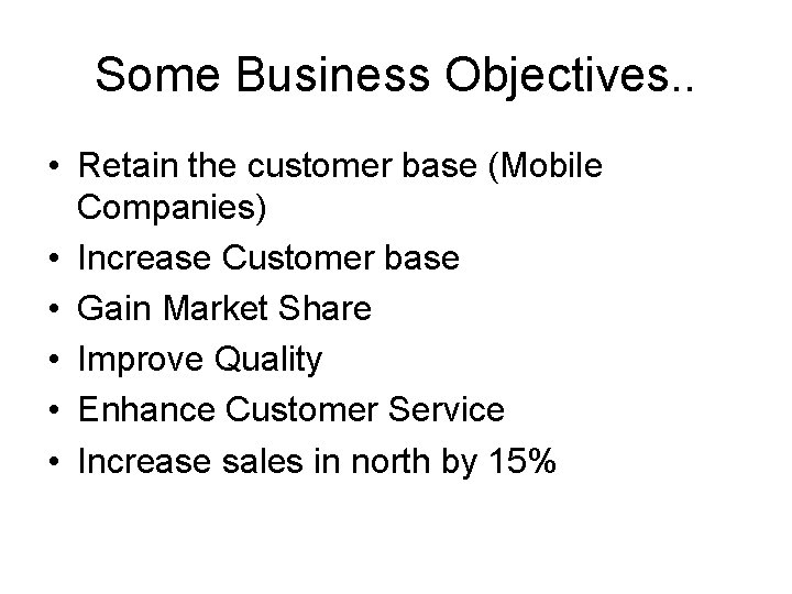 Some Business Objectives. . • Retain the customer base (Mobile Companies) • Increase Customer