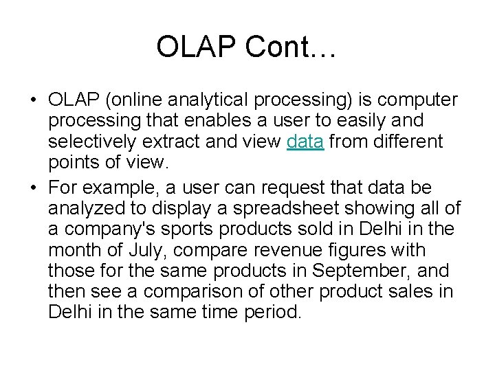 OLAP Cont… • OLAP (online analytical processing) is computer processing that enables a user