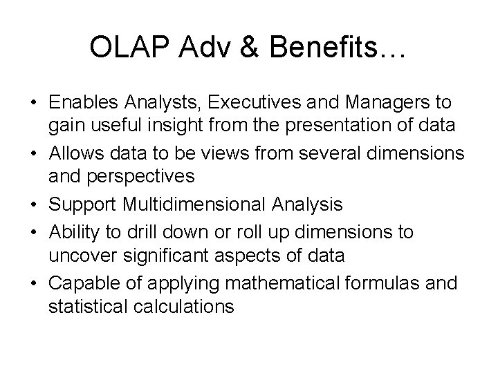OLAP Adv & Benefits… • Enables Analysts, Executives and Managers to gain useful insight