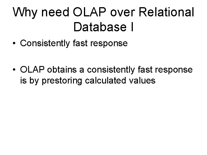 Why need OLAP over Relational Database I • Consistently fast response • OLAP obtains