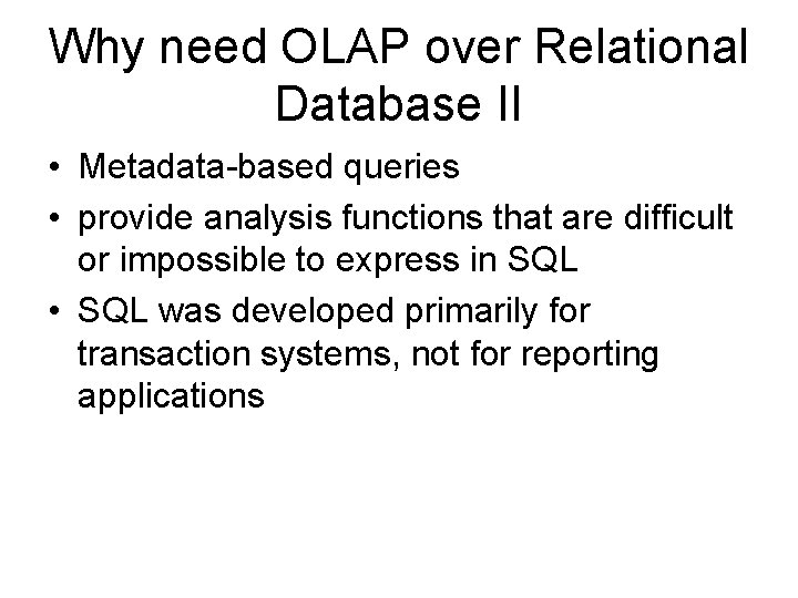 Why need OLAP over Relational Database II • Metadata-based queries • provide analysis functions