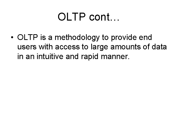OLTP cont… • OLTP is a methodology to provide end users with access to
