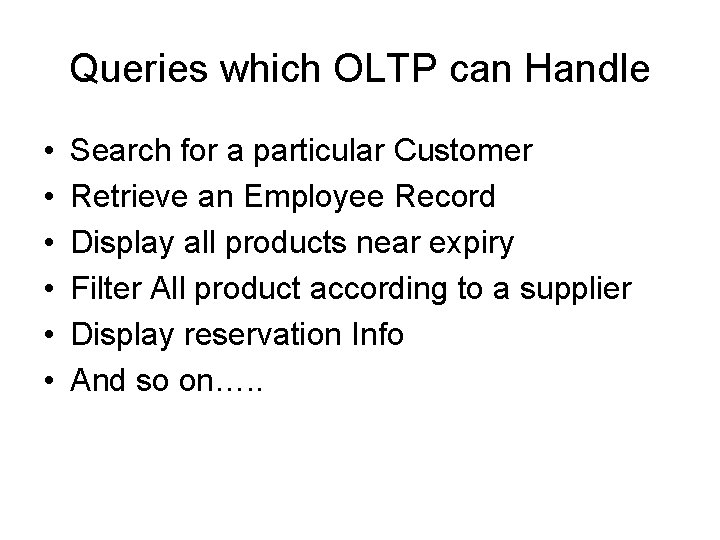 Queries which OLTP can Handle • • • Search for a particular Customer Retrieve