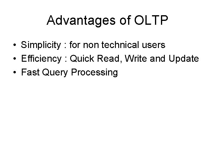 Advantages of OLTP • Simplicity : for non technical users • Efficiency : Quick