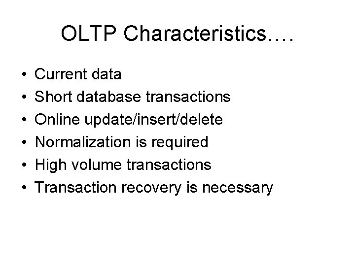 OLTP Characteristics…. • • • Current data Short database transactions Online update/insert/delete Normalization is