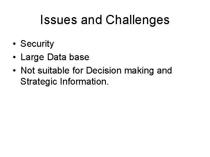 Issues and Challenges • Security • Large Data base • Not suitable for Decision