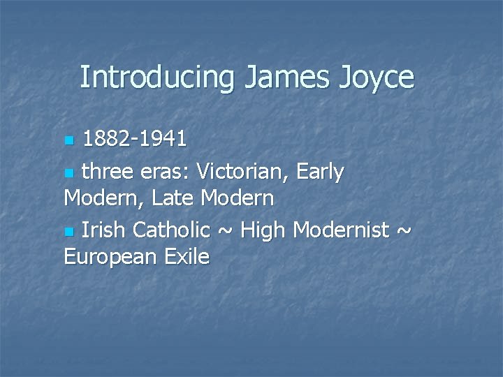 Introducing James Joyce 1882 -1941 n three eras: Victorian, Early Modern, Late Modern n