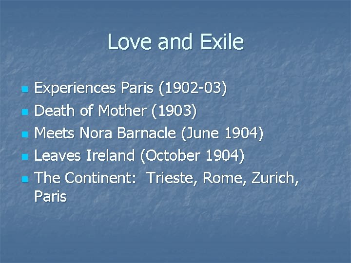 Love and Exile n n n Experiences Paris (1902 -03) Death of Mother (1903)