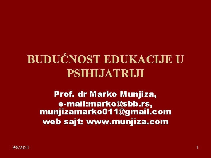 BUDUĆNOST EDUKACIJE U PSIHIJATRIJI Prof. dr Marko Munjiza, e-mail: marko@sbb. rs, munjizamarko 011@gmail. com