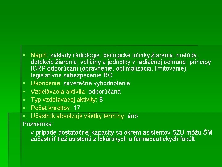 § Náplň: základy rádiológie, biologické účinky žiarenia, metódy, detekcie žiarenia, veličiny a jednotky v