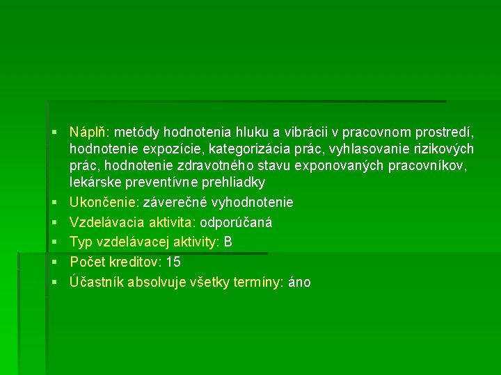 § Náplň: metódy hodnotenia hluku a vibrácii v pracovnom prostredí, hodnotenie expozície, kategorizácia prác,