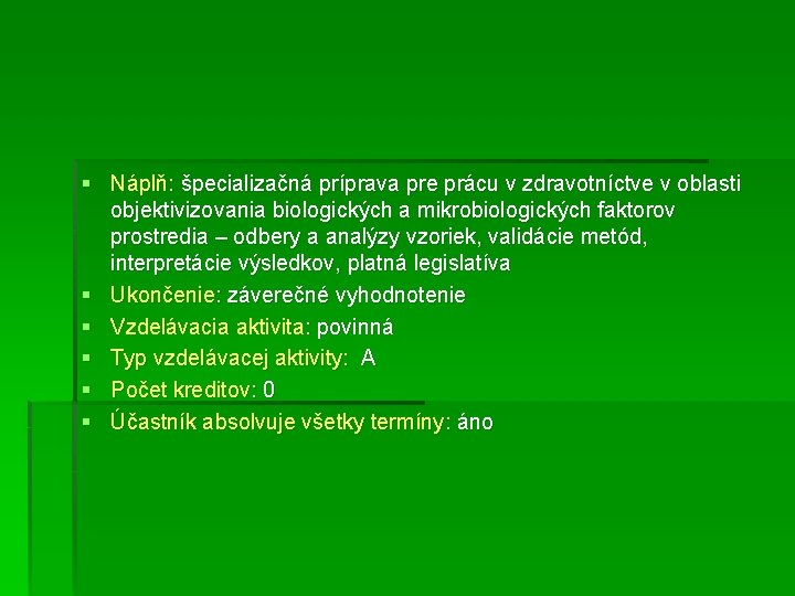 § Náplň: špecializačná príprava pre prácu v zdravotníctve v oblasti objektivizovania biologických a mikrobiologických