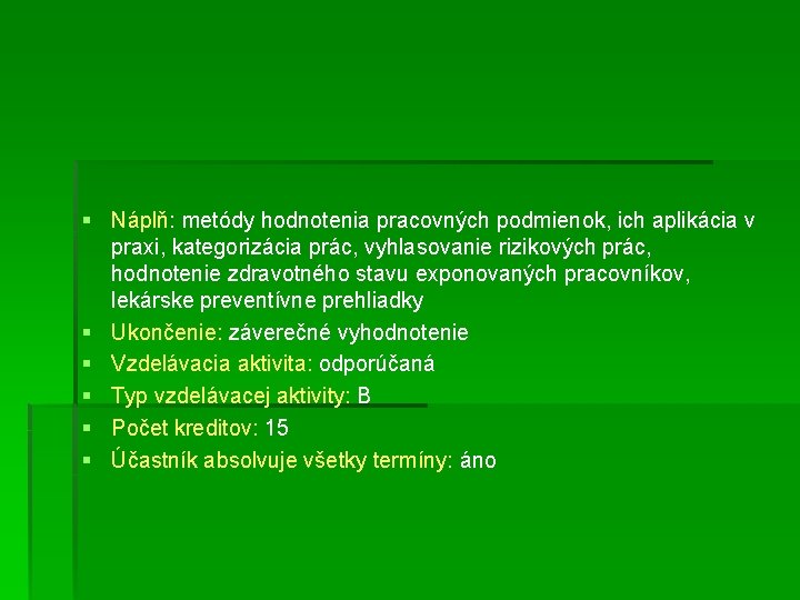 § Náplň: metódy hodnotenia pracovných podmienok, ich aplikácia v praxi, kategorizácia prác, vyhlasovanie rizikových