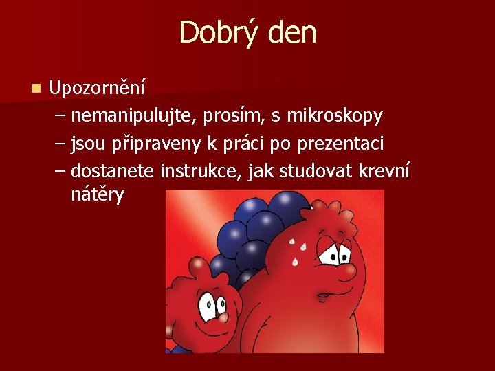 Dobrý den n Upozornění – nemanipulujte, prosím, s mikroskopy – jsou připraveny k práci