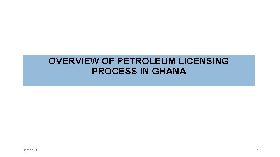 OVERVIEW OF PETROLEUM LICENSING PROCESS IN GHANA 10/24/2020 16 