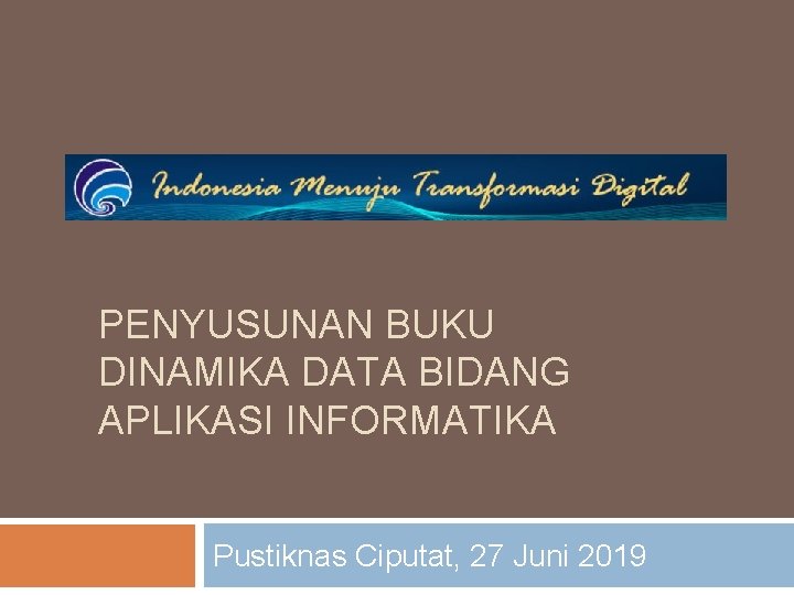 PENYUSUNAN BUKU DINAMIKA DATA BIDANG APLIKASI INFORMATIKA Pustiknas Ciputat, 27 Juni 2019 