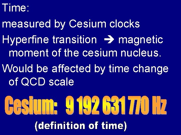 Time: measured by Cesium clocks Hyperfine transition magnetic moment of the cesium nucleus. Would