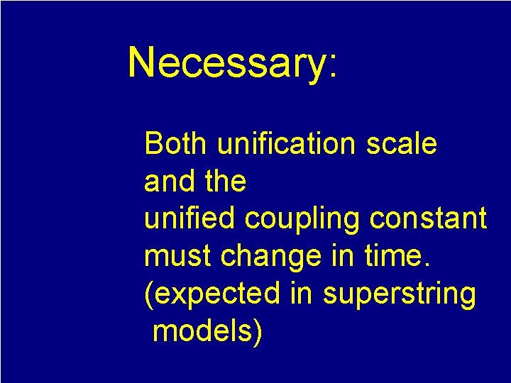 Necessary: Both unification scale and the unified coupling constant must change in time. (expected